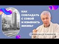 Как преодолеть себя и изменить жизнь? - Александр Хакимов