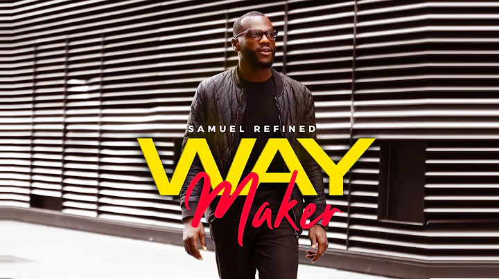 Samuel Refined - Way Maker |  Official Music Video