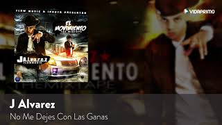 J Alvarez No Me Dejes Con Las Ganas El Movimiento The Mixtape Audio