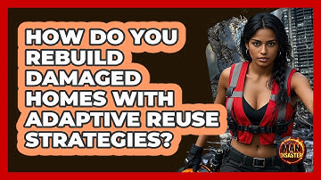 How Do You Rebuild Damaged Homes With Adaptive Reuse Strategies? - Man vs. Disaster