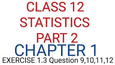 Class 12 Statistics PART 2 Chapter 1 Exercise 1.3 Question 9,10,11,12