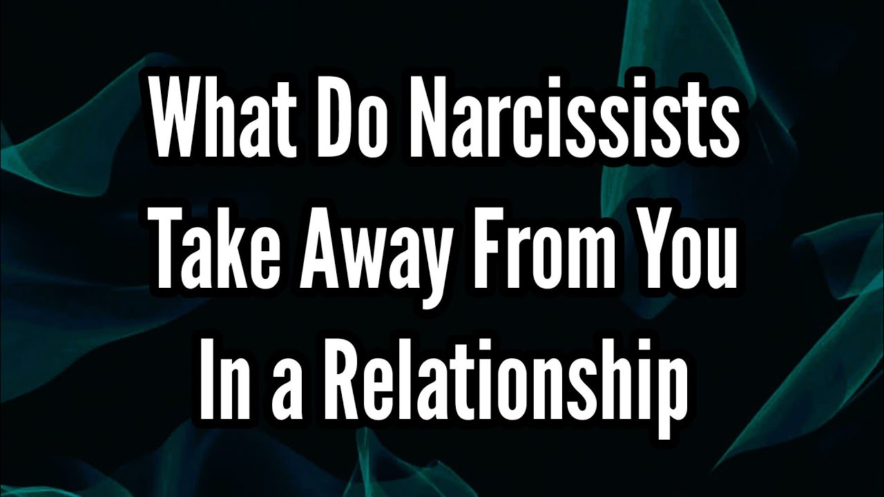 What Do Narcissists Take Away From You In a Relationship - YouTube