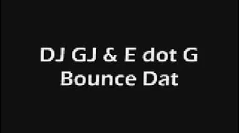 DJ GJ & E dot G Bounce Dat DJ GJ & E dot G Bounce Dat