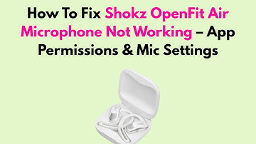 How To Fix Shokz OpenFit Air Microphone Not Working – App Permissions & Mic Settings