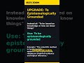IELTS Band 9 Upgrade: To be Epistemologically Grounded