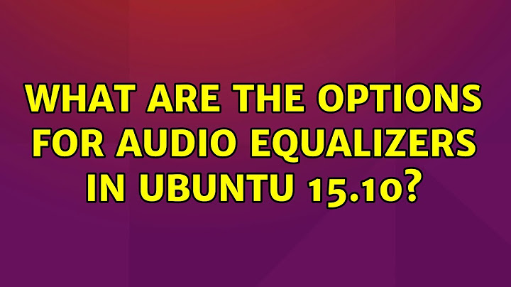 What are the options for audio equalizers in Ubuntu 15.10? (2 Solutions!!)