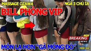 Phát sốt BILL TÍNH TIỀN PHÒNG VIP & MÓN LẠ HƠN "GÀ MÓNG ĐỎ" CHƯA TỪNG NGHE - MASSAGE.VUA OZAWA 4 TAY