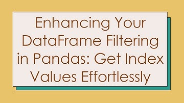 Enhancing Your DataFrame Filtering in Pandas: Get Index Values Effortlessly