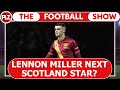 Is lennon miller scotlands next star  the football show w stephen odonnell