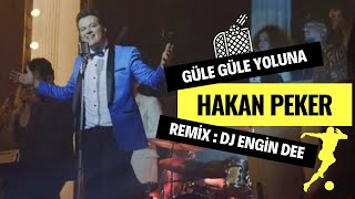 Hakan Peker - Güle Güle Yoluna ( Remix : Dj Engin Dee )