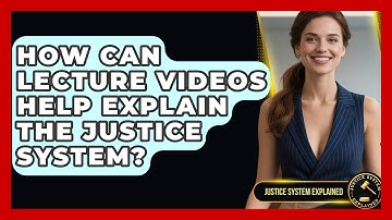 How Can Lecture Videos Help Explain the Justice System? - Justice System Explained