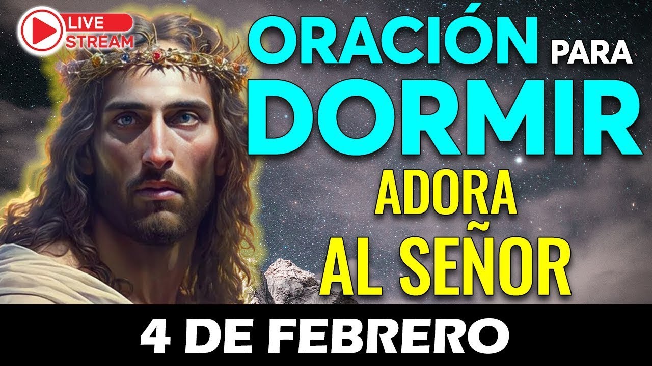 ORACIÓN DE LA NOCHE DE HOY SÁBADO 04 DE FEBRERO ADORA AL SEÑOR TU DIOS Y DUERME PROFUNDAMENTE