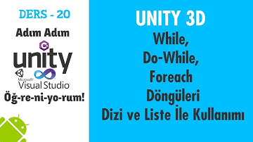 Adım Adım Unity 3D Dersleri - 20 : While, Do-While, Foreach Döngüleri, Dizi ve Liste ile Kullanımı