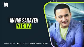 Anvar Sanayev - Yig'la (audio)