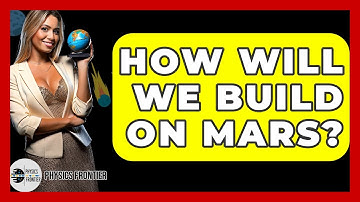 How Will We Build On Mars? - Physics Frontier