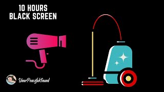 : 10 Hour Mix of VACUUM CLEANER and HAIR DRYER Sounds | White Noise - Black Screen