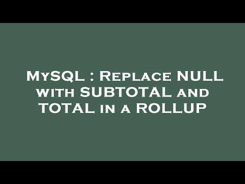 MySQL : Replace NULL with SUBTOTAL and TOTAL in a ROLLUP