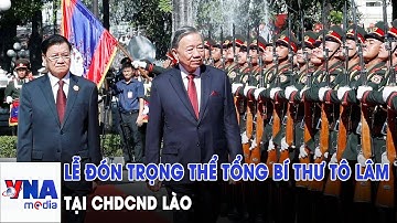 Lễ đón trọng thể Tổng Bí thư Tô Lâm tại CHDCND Lào - VNAMedia