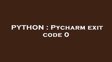 PYTHON : Pycharm exit code 0