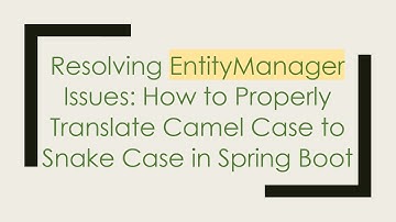 Resolving EntityManager Issues: How to Properly Translate Camel Case to Snake Case in Spring Boot