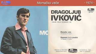 Dragoljub Ivkovic - Momacko vece - (Audio 1974)