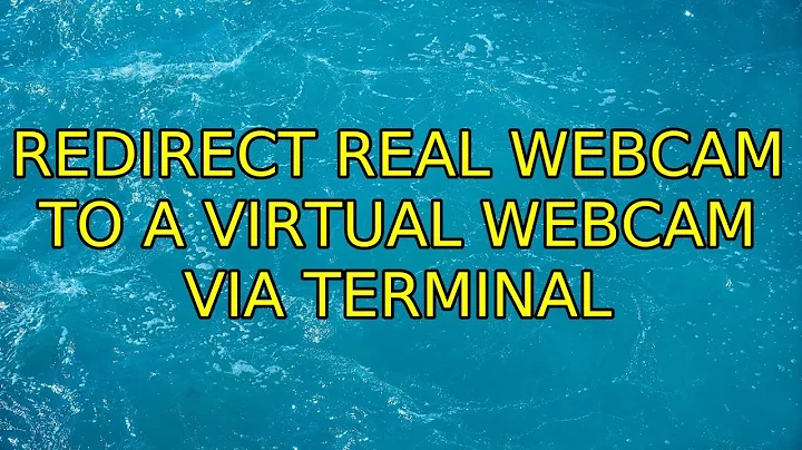 Ubuntu: Redirect real webcam to a virtual webcam via terminal