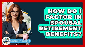How Do I Factor In Spousal Retirement Benefits? - Your Guide to Budgeting
