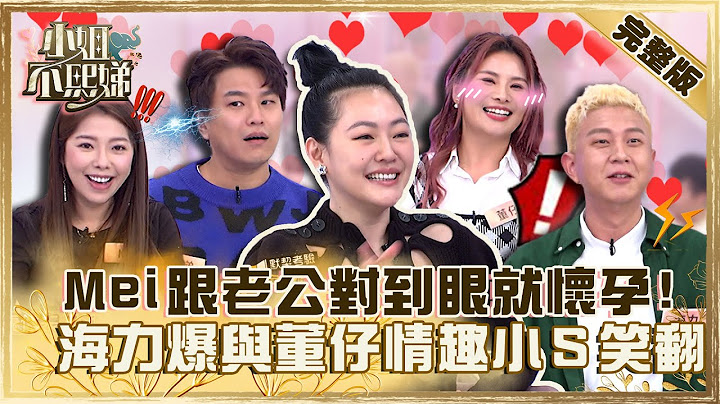 夫妻真實大考驗！Ｍei跟老公對到眼就懷孕？海力爆與董仔「閨房情趣」小Ｓ笑翻！【#小姐不熙娣】20230207 完整版 EP234 Mei 阿弟