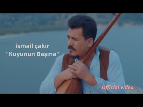 İSMAİL ÇAKIR- KUYUNUN BAŞINA (Video Klip)