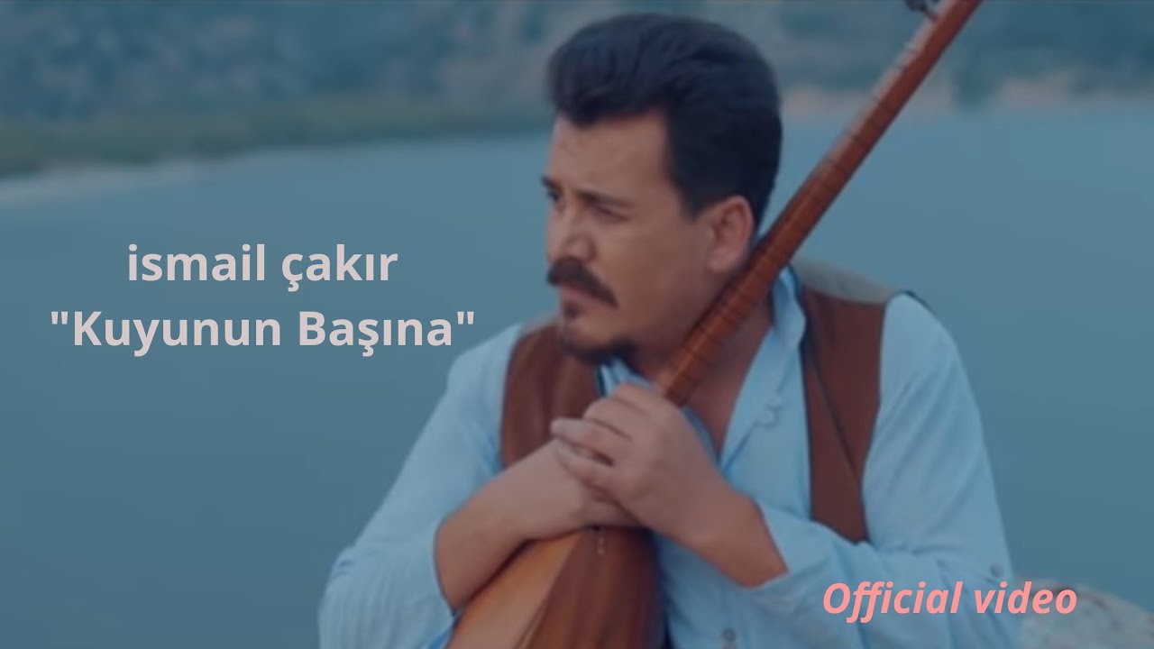 İSMAİL ÇAKIR- KUYUNUN BAŞINA (Video Klip)
