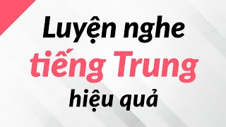 Luyện nghe tiếng Trung hiệu quả - Luyện Tập Nghe Tiếng Trung Tự Nhiên