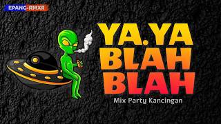 Download lagu YAYA BLAH BLAH MIX PARTY KANCINGAN EPANG RMXR NEW REMIX