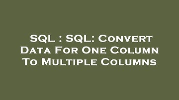 SQL : SQL: Convert Data For One Column To Multiple Columns