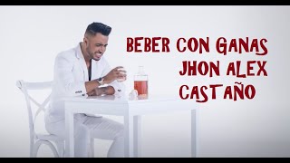 Beber Con Ganas- Jhon Alex Castaño