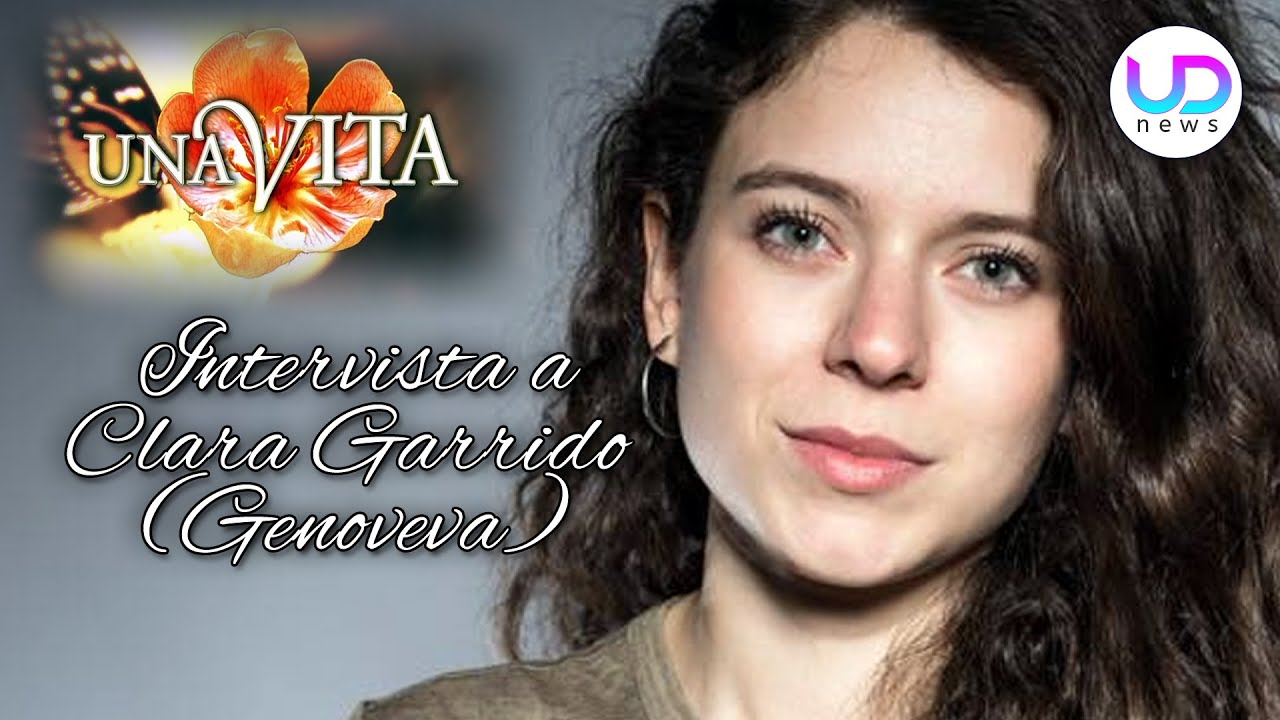 Una vita, Intervista a Clara Garrido (Genoveva): Amo I Personaggi ...