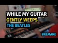 The Beatles - While My Guitar Gently Weeps - Piano Cover #remake