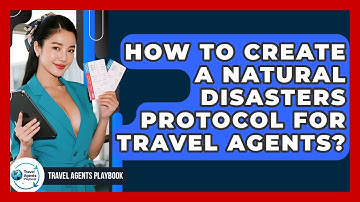 How To Create A Natural Disasters Protocol For Travel Agents? - Travel Agents Playbook