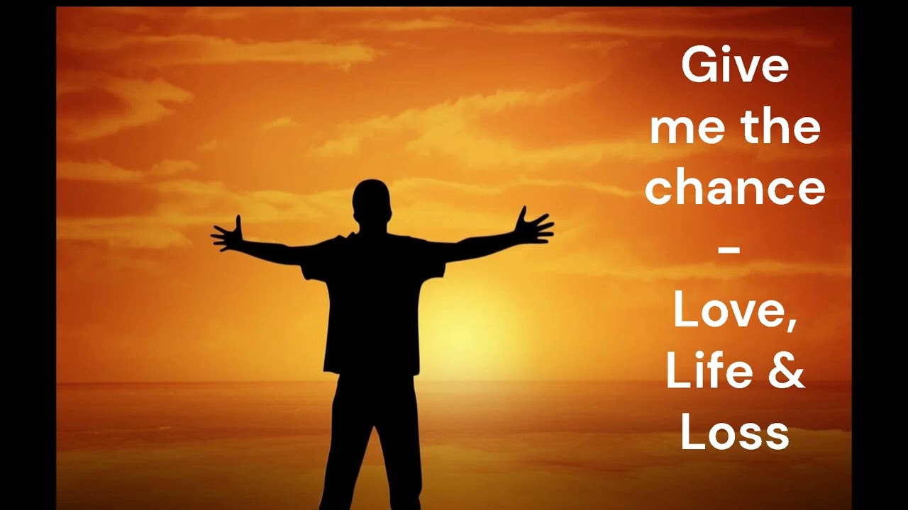 'Give me the chance' by Love, Life & Loss