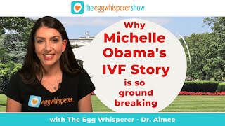 Why Michelle Obama's IVF Story is So Ground Breaking with Fertility Expert Dr. Aimee