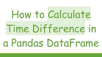 How to Calculate Time Difference in a Pandas DataFrame
