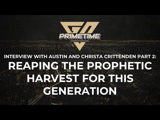 Reaping the Prophetic Harvest for This Generation: Interview with Austin and Christa Crittenden Pt 2