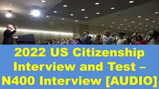 2022 US Citizenship Interview and Test - N400 Interview [AUDIO]
