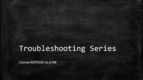 Troubleshooting - Cannot RDP/SSH to a VM issue