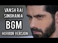 Vansh Rai Singhania BGM Horror Version IMMJ 2