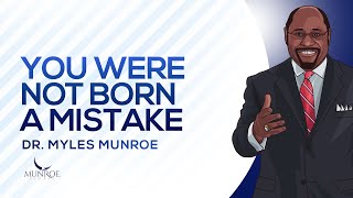 You Were Not Born A Mistake | Dr. Myles Munroe