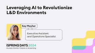 Leveraging AI to Revolutionize L&D Environments - Kay Mayher - iSpring Days 2024