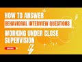 How to Answer : Working Under Close Supervision