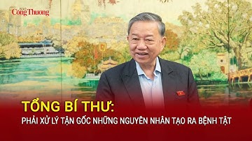 Tổng Bí thư: Phải xử lý tận gốc những nguyên nhân tạo ra bệnh tật | Báo Công Thương