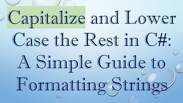 Capitalize and Lower Case the Rest in C#: A Simple Guide to Formatting Strings