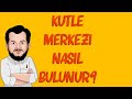 Kütle Merkezi Nasıl Bulunur?